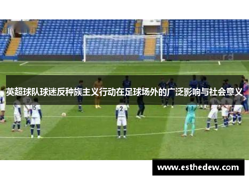 英超球队球迷反种族主义行动在足球场外的广泛影响与社会意义