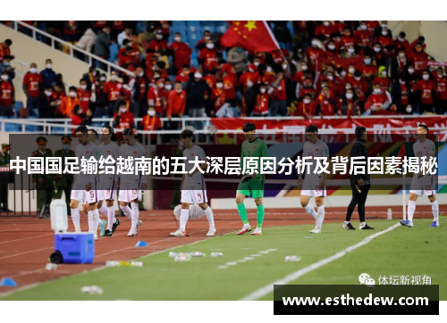 中国国足输给越南的五大深层原因分析及背后因素揭秘 中国国足输给越南的五大深层原因分析及背后因素揭秘