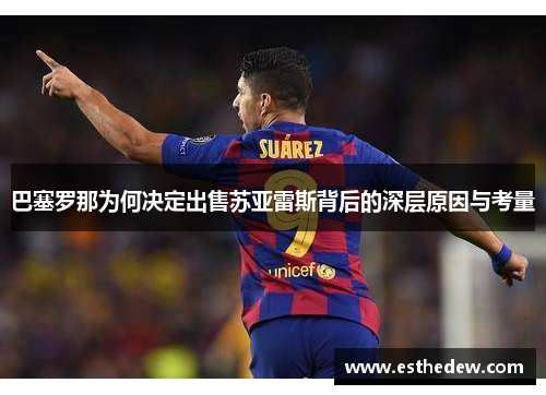 巴塞罗那为何决定出售苏亚雷斯背后的深层原因与考量 巴塞罗那为何决定出售苏亚雷斯背后的深层原因与考量