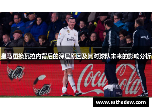 皇马更换瓦拉内背后的深层原因及其对球队未来的影响分析