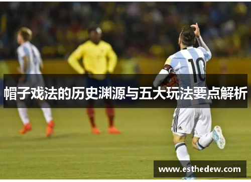 帽子戏法的历史渊源与五大玩法要点解析