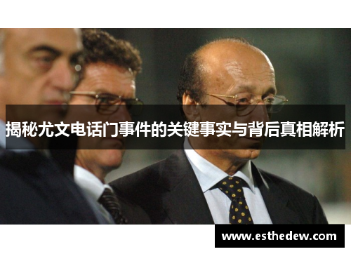 揭秘尤文电话门事件的关键事实与背后真相解析 揭秘尤文电话门事件的关键事实与背后真相解析
