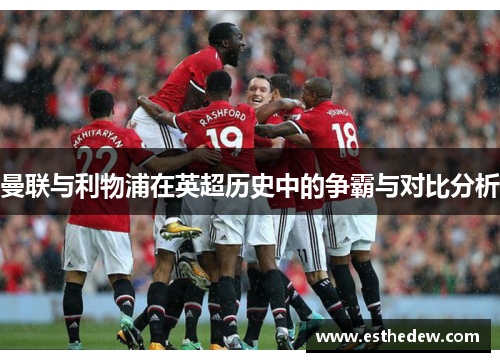曼联与利物浦在英超历史中的争霸与对比分析