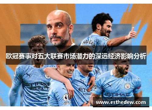 欧冠赛事对五大联赛市场潜力的深远经济影响分析 欧冠赛事对五大联赛市场潜力的深远经济影响分析
